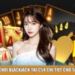 Cách chơi blackjack tại C54 chi tiết cho tân thủ
