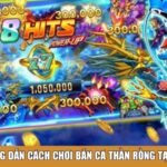 Hướng dẫn cách chơi bắn cá Thần Rồng tại C54