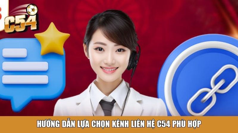Hướng dẫn lựa chọn kênh liên hệ C54 phù hợp