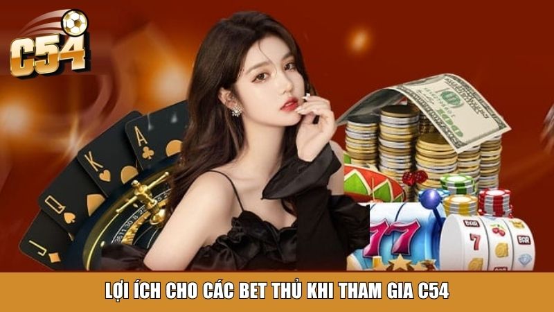Lợi ích cho các bet thủ khi tham gia C54