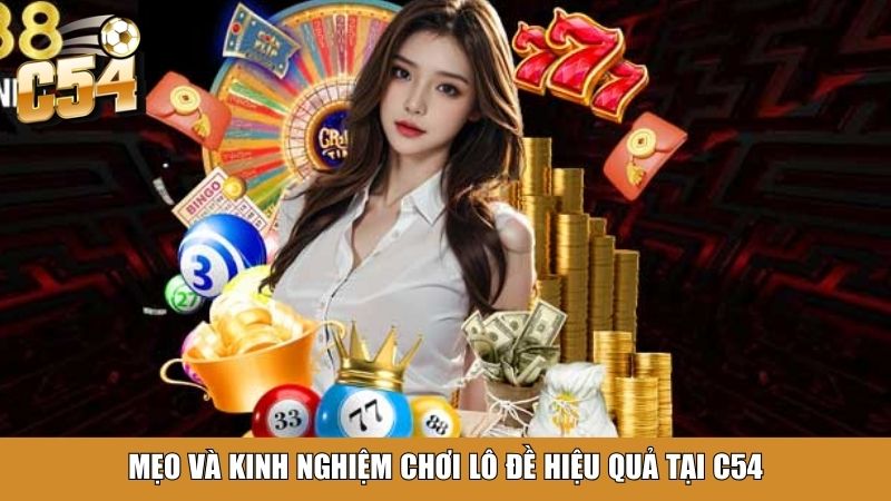 Mẹo và kinh nghiệm chơi lô đề hiệu quả tại C54