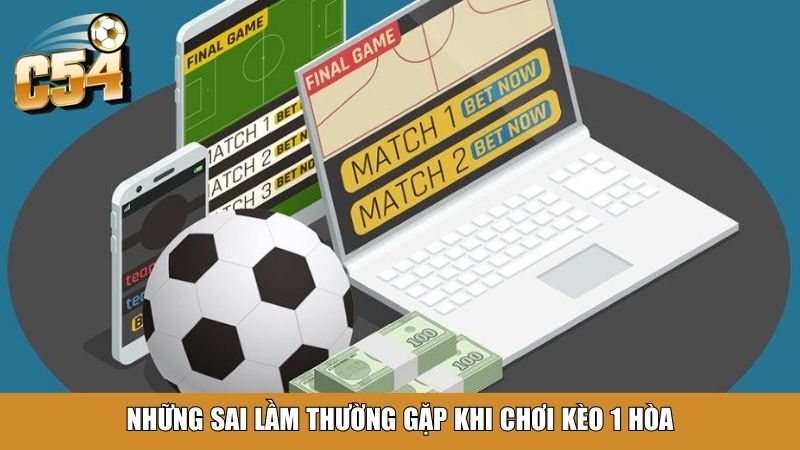 Những sai lầm thường gặp khi chơi kèo 1 hòa
