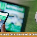 Tại sao cần học cách soi kèo bóng đá chuẩn xác?