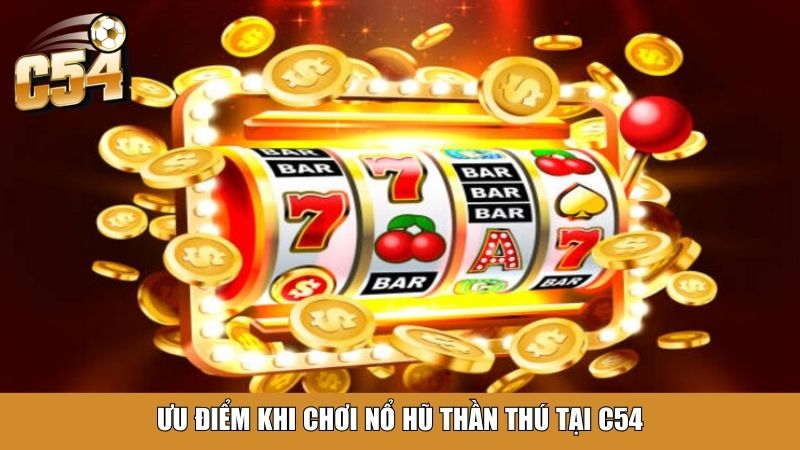 Ưu điểm khi chơi Nổ Hũ Thần Thú tại C54