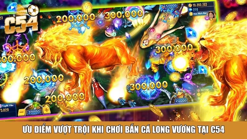 Ưu điểm vượt trội khi chơi bắn cá long vương tại C54