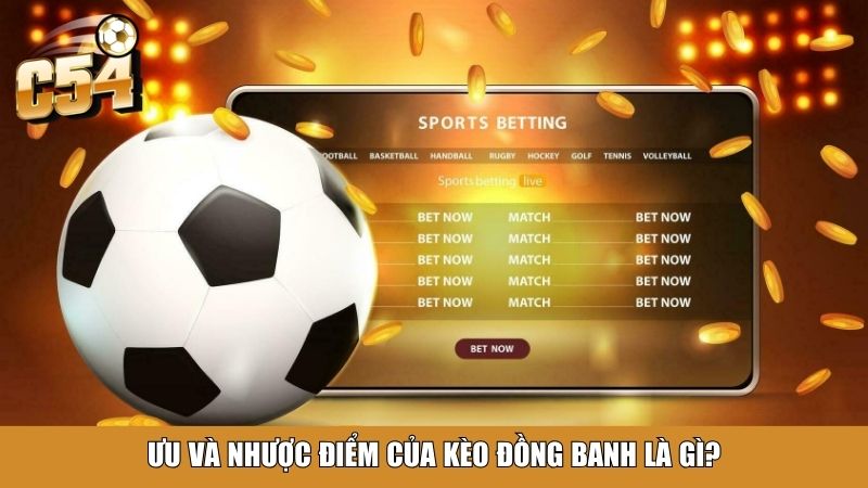 Ưu và nhược điểm của kèo đồng banh là gì?