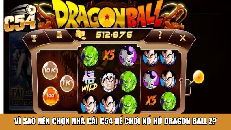 Vì sao nên chọn Nhà cái C54 để chơi nổ hũ Dragon Ball Z?