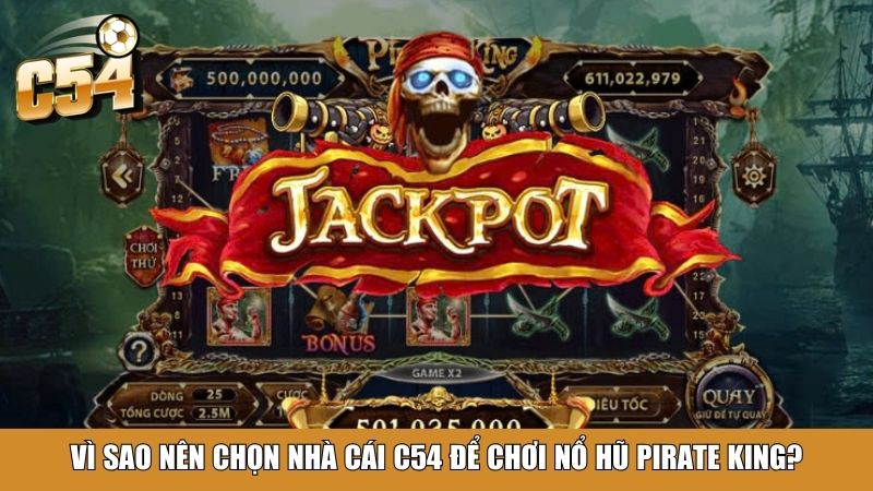 Vì sao nên chọn Nhà cái C54 để chơi Nổ Hũ Pirate King?